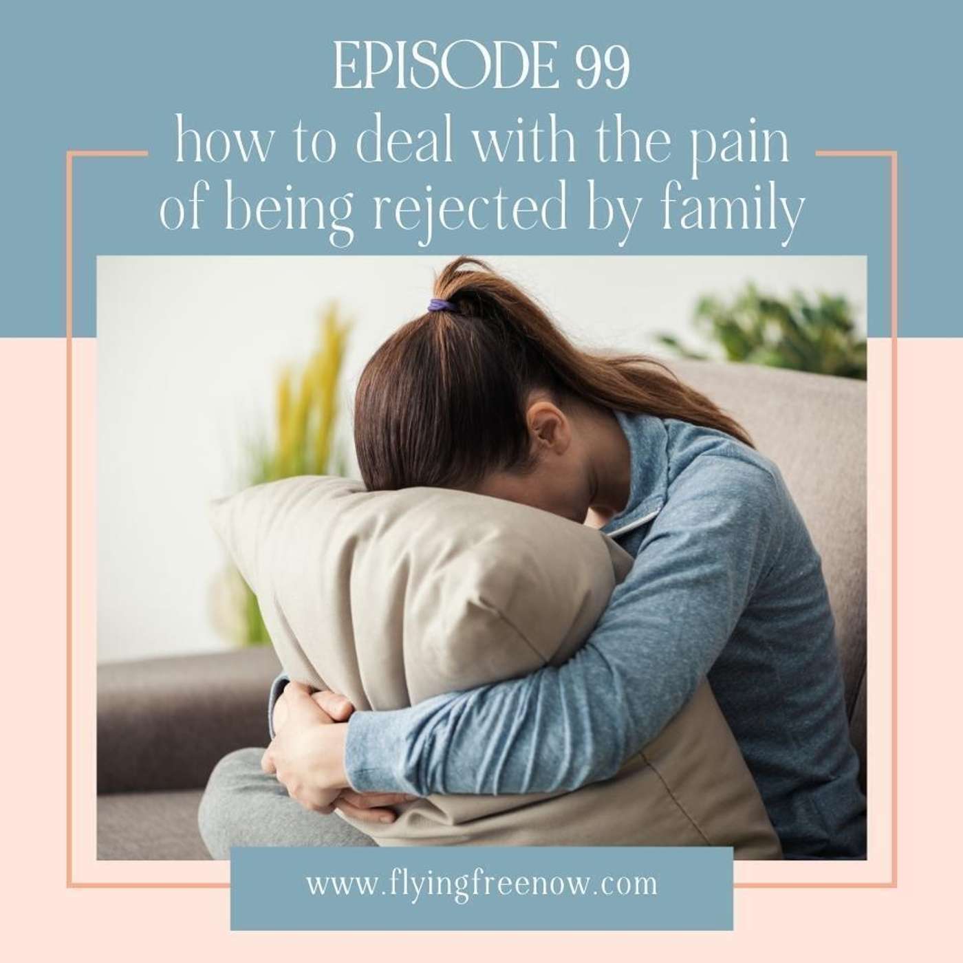 How Do You Deal with the Pain of Being Rejected by Your Family? [99]