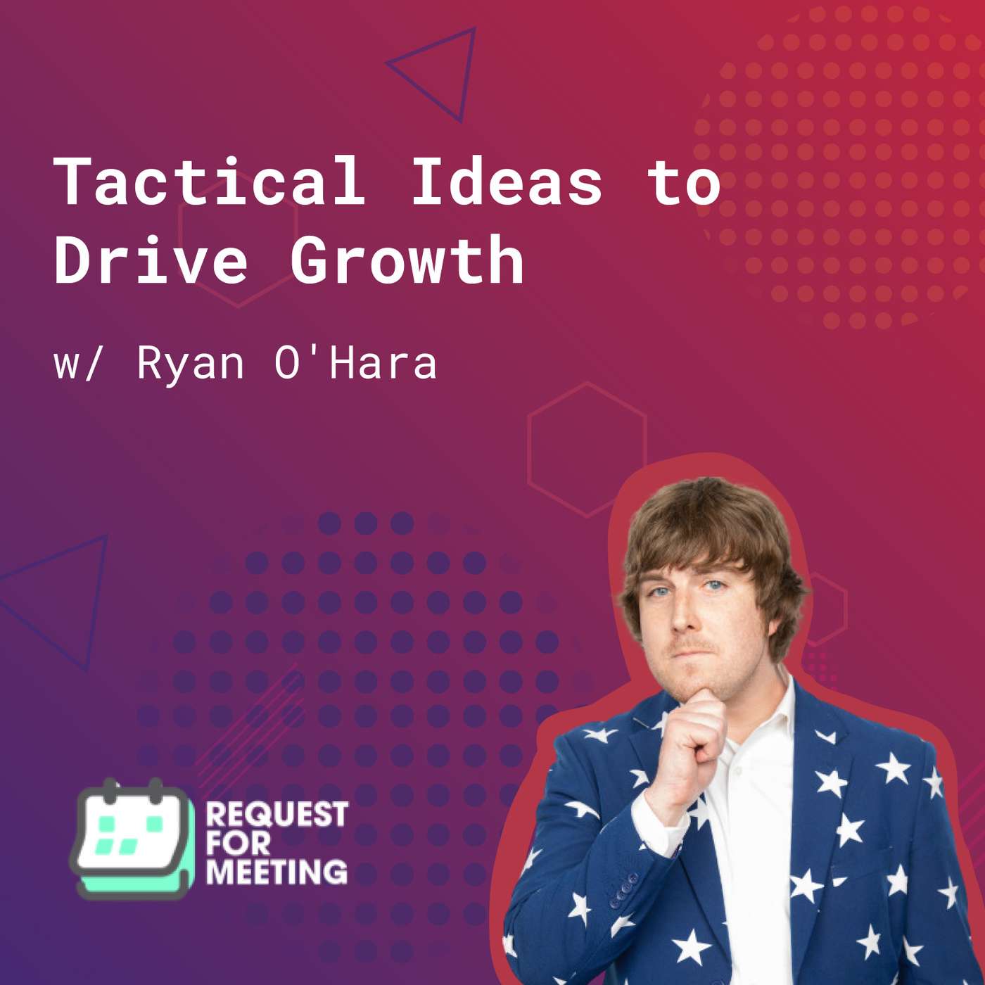 130: Tactical Ideas to Drive Growth (w/ Ryan O'Hara, Request For Meeting) episode artwork