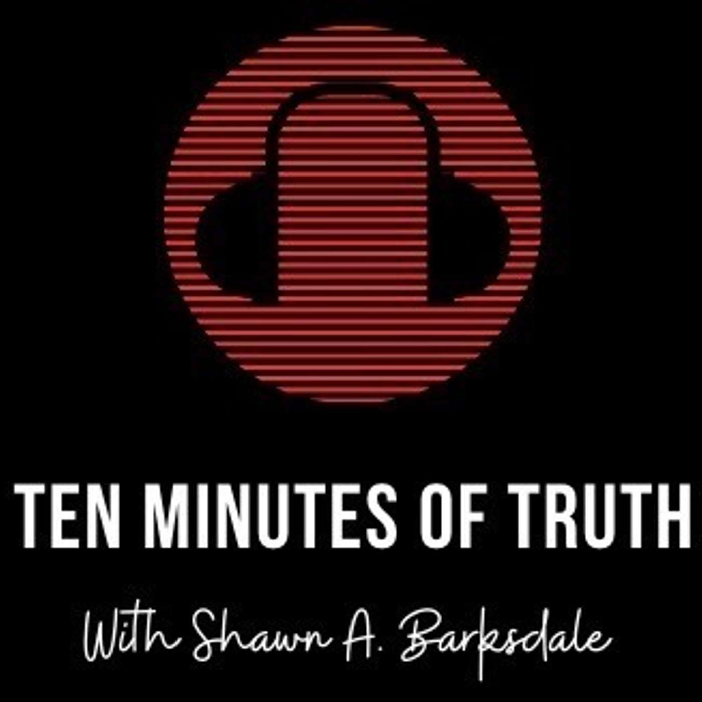Ten Minutes of Truth with Shawn A. Barksdale