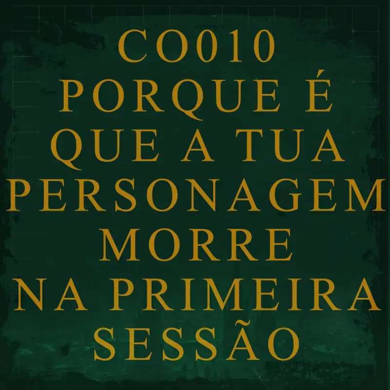CO010 - Porque é Que A Tua Personagem Morre na Primeira Sessão