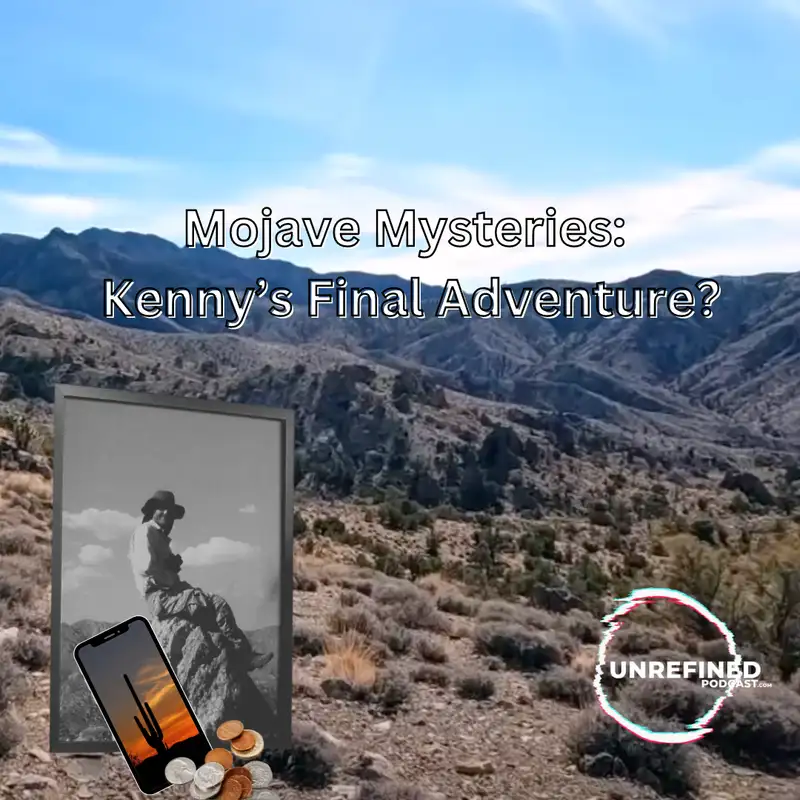 E109 Mojave Mysteries:  Kenny’s Final Adventure?