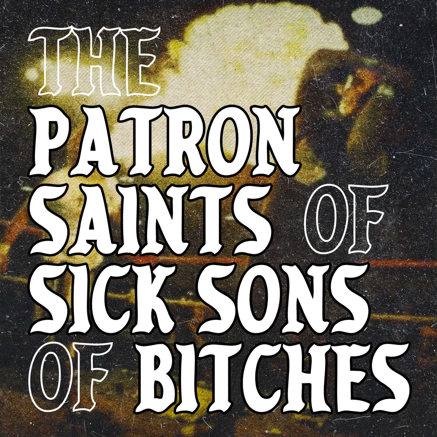The Patron Saints of Sick Sons of Bitches