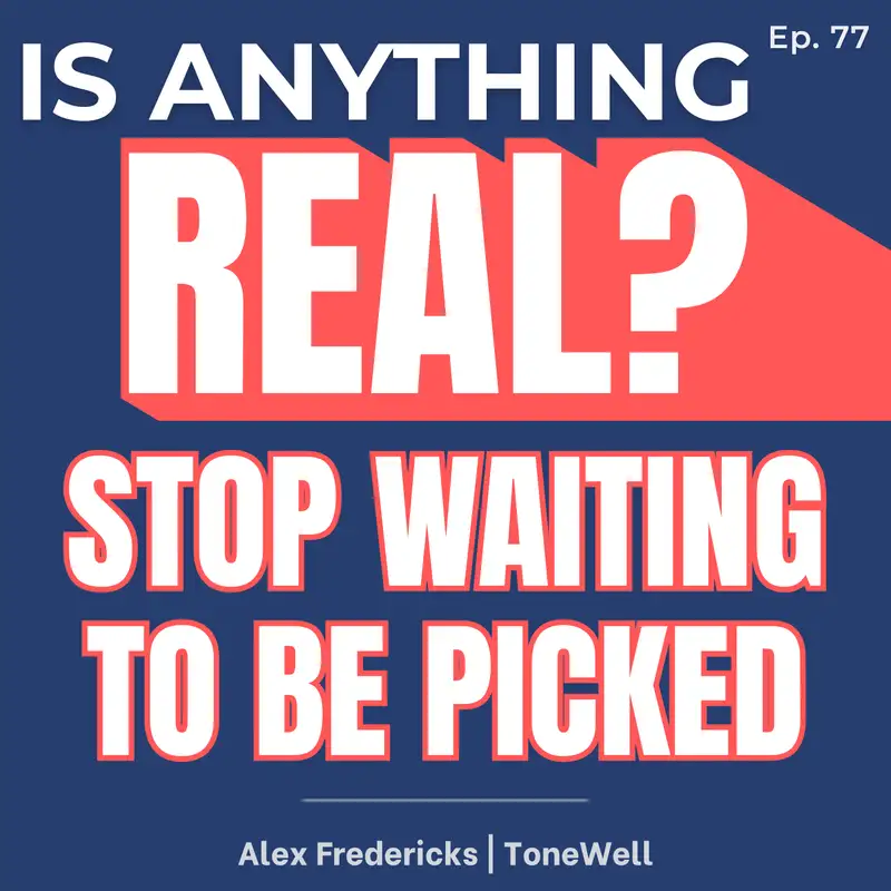 Stop Waiting To Be Picked: Build Your Own Fate | Ep. 77 w/ Alex Fredericks (ToneWell)