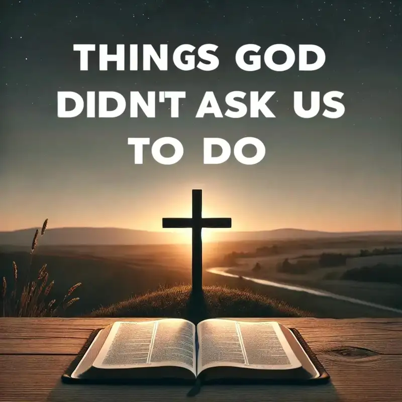 Things God Didn't Ask Us To Do(From Our 11-24-24 Worship)