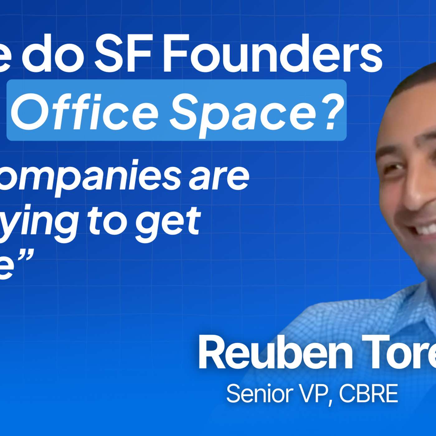 Reuben Torenberg: Inside SF's Office Market Comeback: Deals, Trends & AI Company Growth