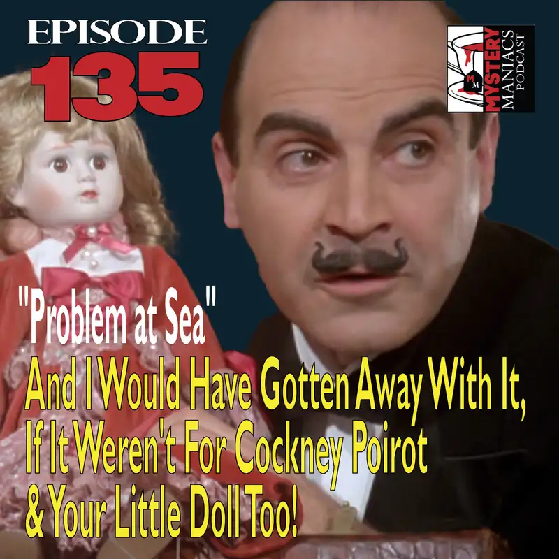 Episode 135 - Mystery Maniacs - Poirot S01E07 - Problem At Sea - And I Would Have Gotten Away With It, If It Weren't For Cockney Poirot & Your Little Doll Too!