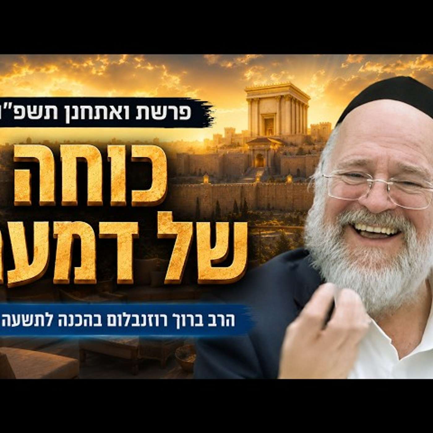פרשת ואתחנן תשפ"ו - הרב ברוך רוזנבלום - הכנה לט' באב "כוחה של דמעה" - דרשת שבת נחמו