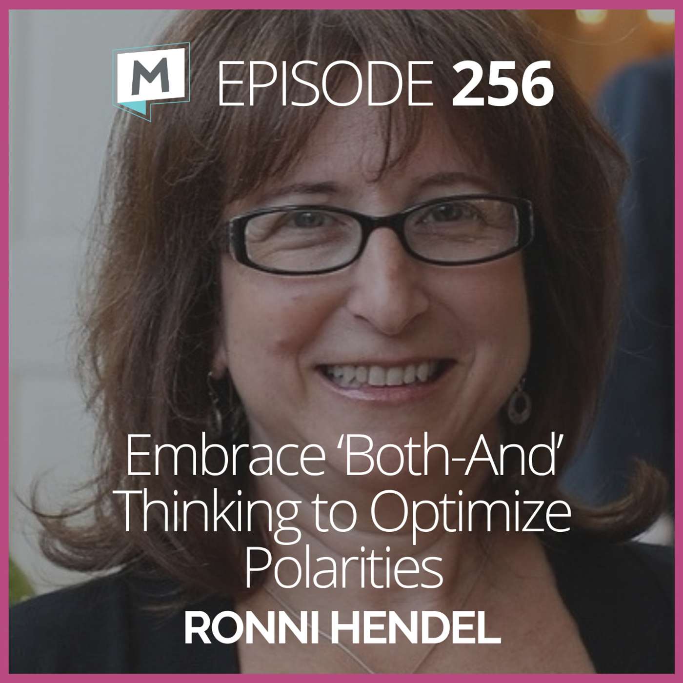 256: Embrace ‘Both-And’ Thinking to Optimize Polarities with Ronni Hendel