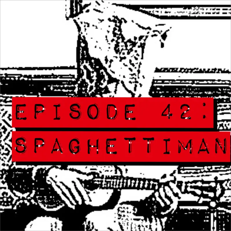 Episode 42: Spaghettiman