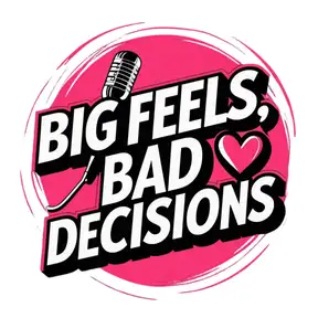 Big Feels, Bad Decisions