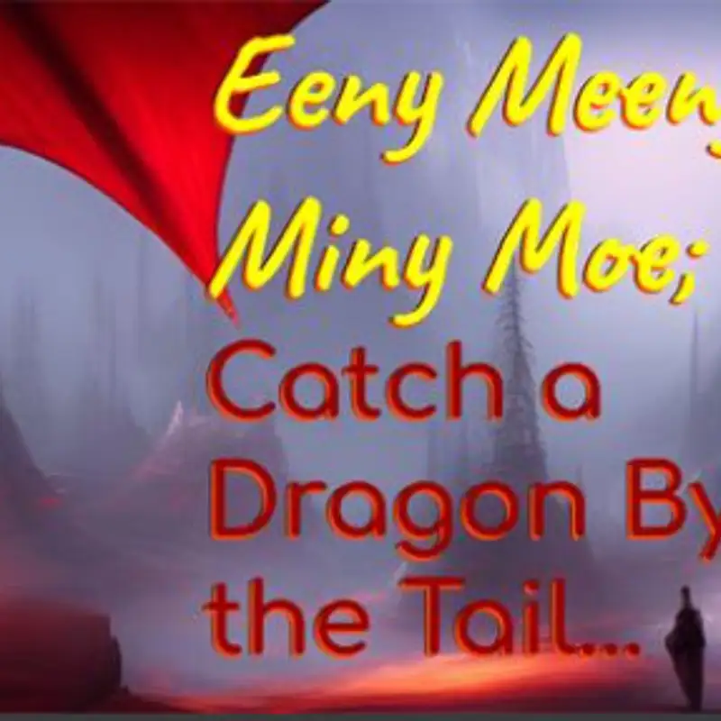 Eeny Meeny Miny Moe, Catch a Dragon By the Tail