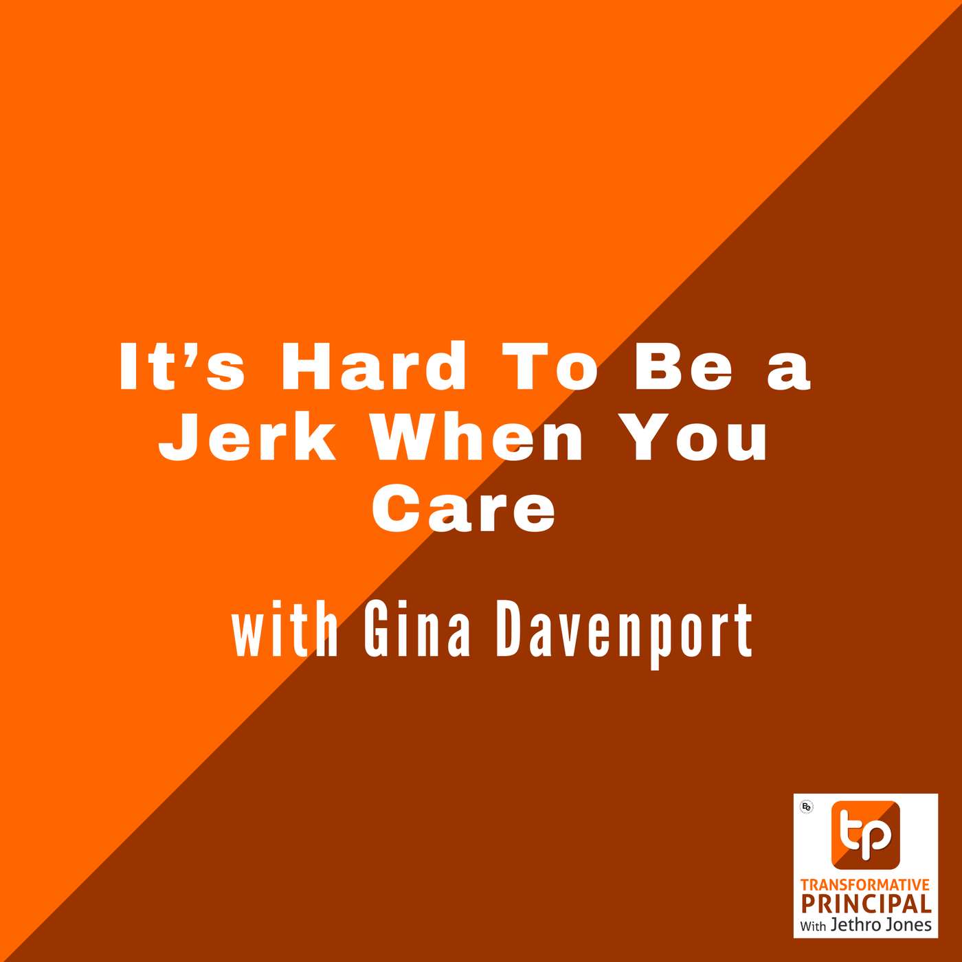 It’s Hard To Be A Jerk When You Care with Gina Davenport Transformative Principal 620