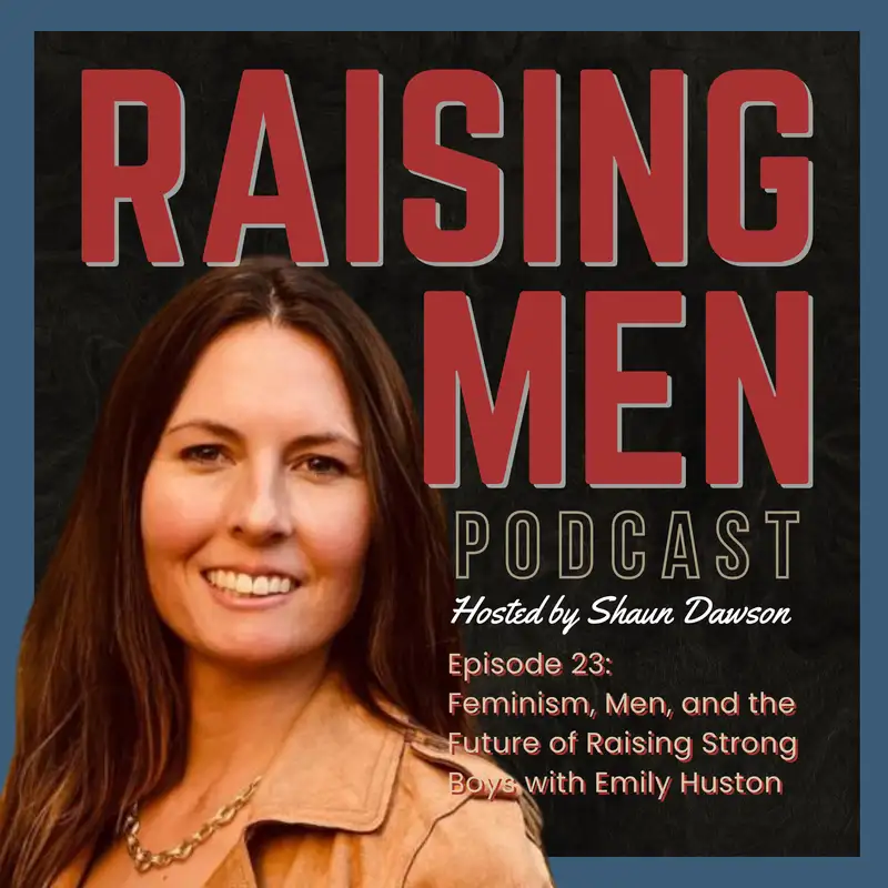 Feminism, Men, and the Future of Raising Strong Boys with Emily Huston