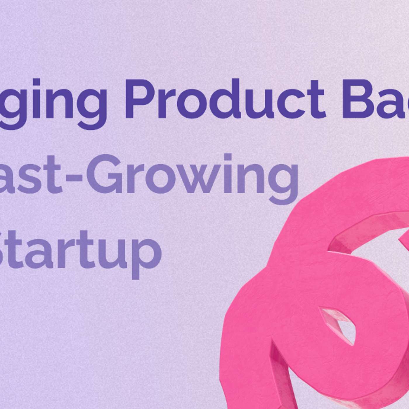 How to Manage a Product Backlog in a Fast-Growing B2B Startup