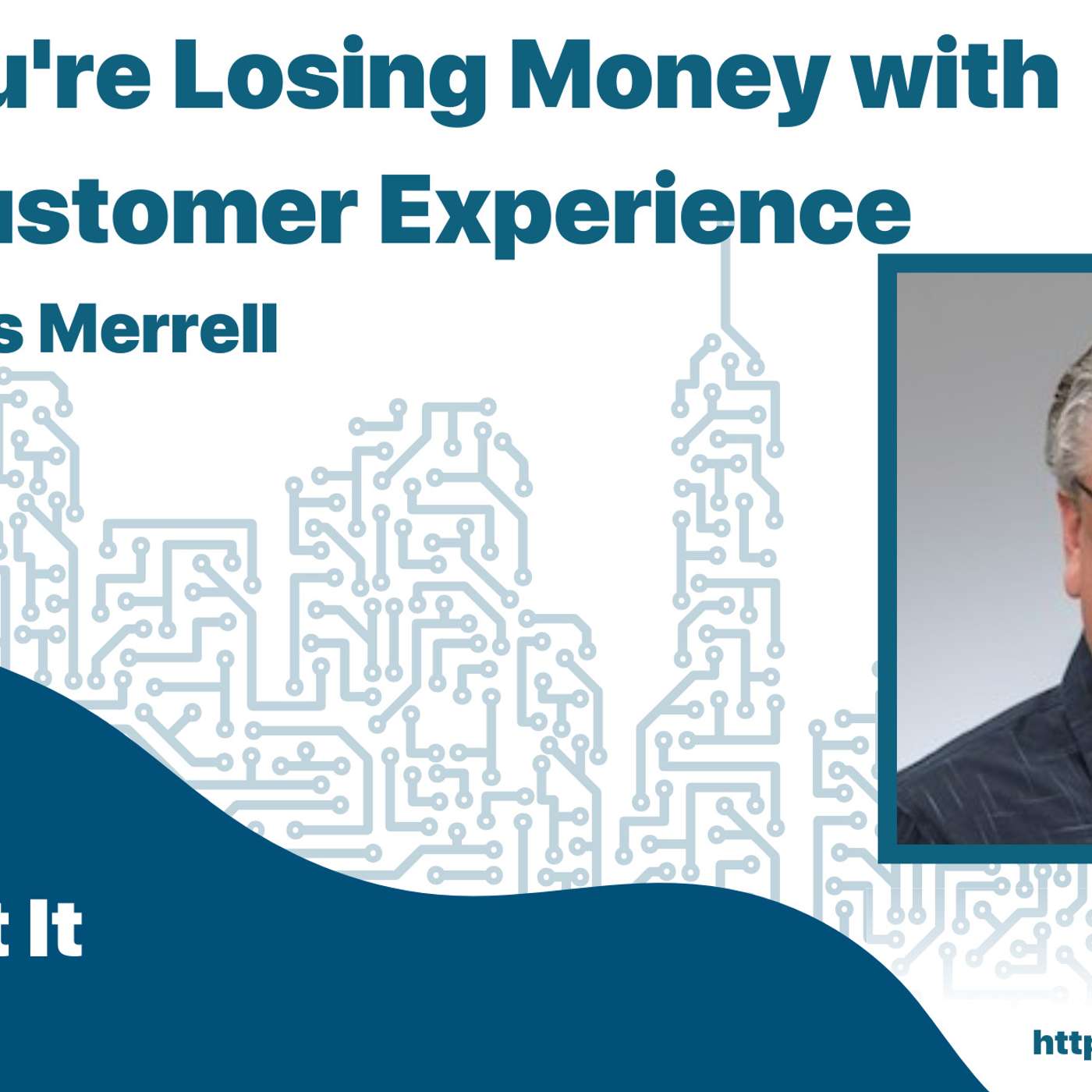 Why You’re Losing Money with a Bad Customer Experience with Marcus Merrell