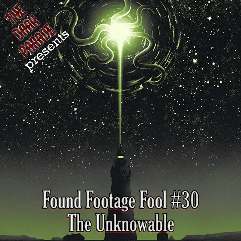 The Dark Parade: Found Footage Fool #30: The Unknowable