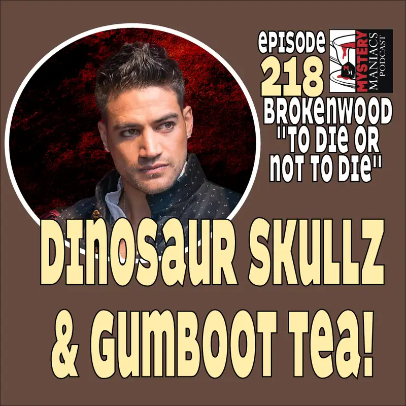 Episode 218 | Mystery Maniacs | The Brokenwood Mysteries | "To Die or Not to Die" | Dinosaur Skullz & Gumboot Tea!