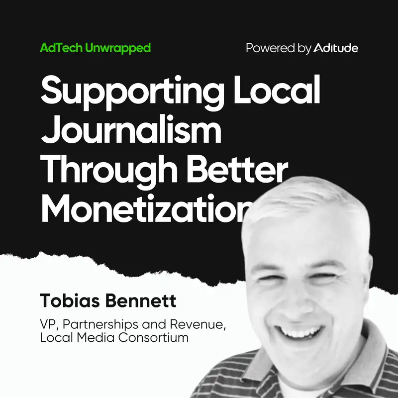 Supporting Local Journalism Through Better Monetization with Tobias Bennett (Local Media Consortium)