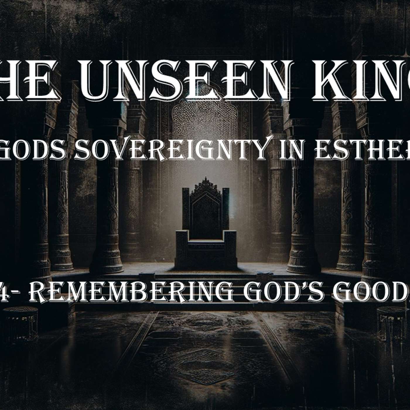 The Unseen King (Esther) No.14- Remembering God's Goodness