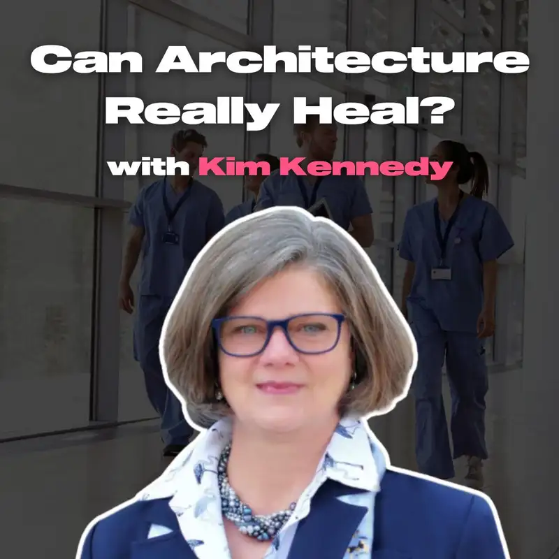Can Architecture Really Heal? Discover the Impact with Kim Kennedy