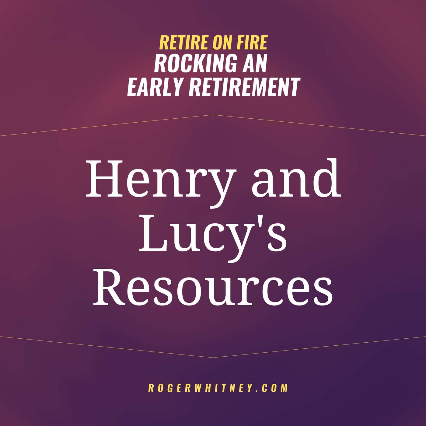 Retire on FIRE: Rocking an Early Retirement- Henry and Lucy's Resources