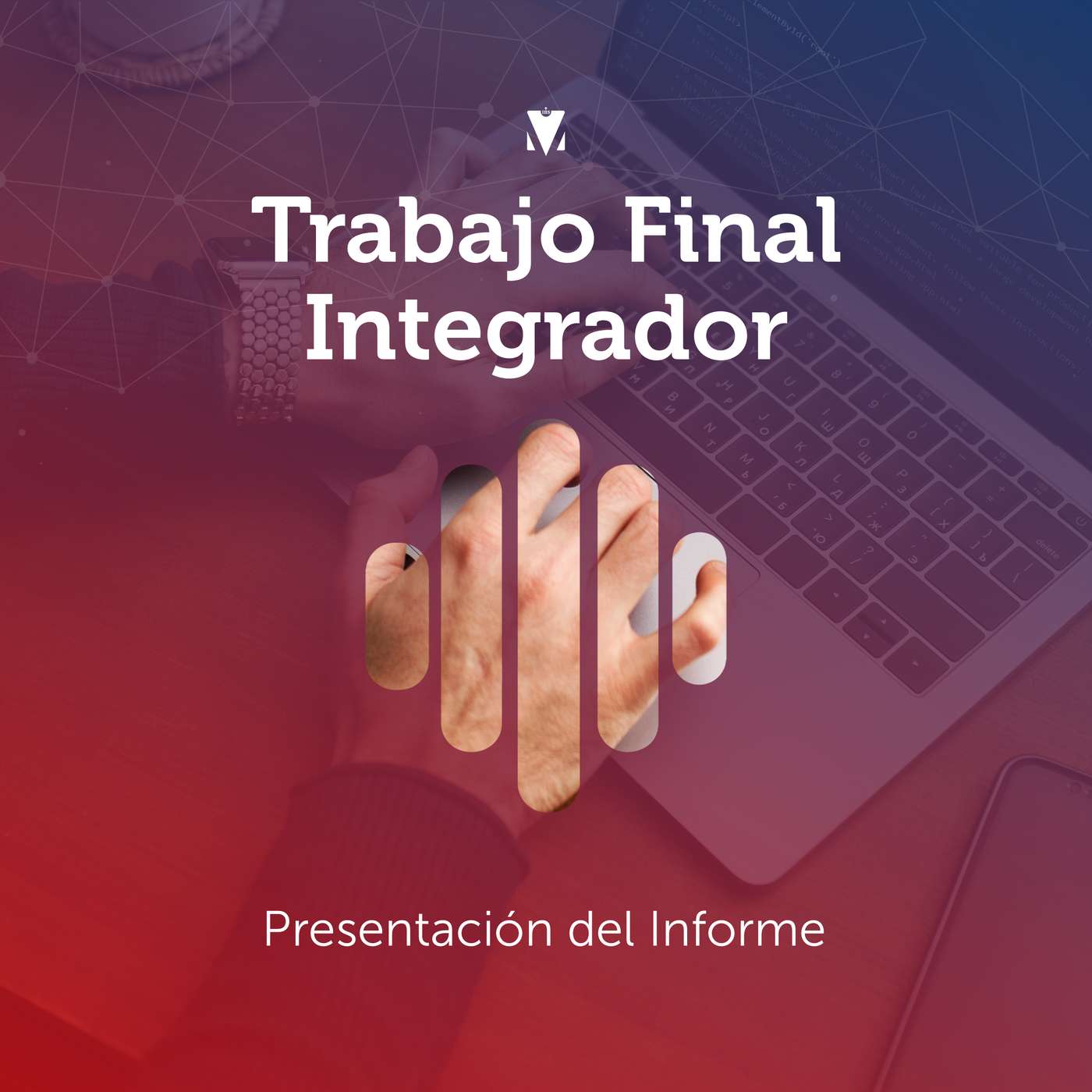 3 - TRABAJO FINAL INTEGRADOR: Presentación del Informe