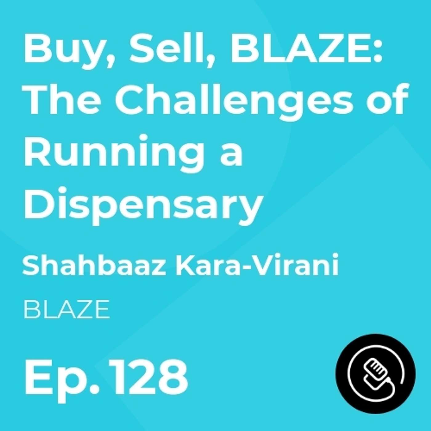 Buy, Sell, BLAZE: The Challenges of Running a  Dispensary with Shahbaaz Kara-Virani episode artwork