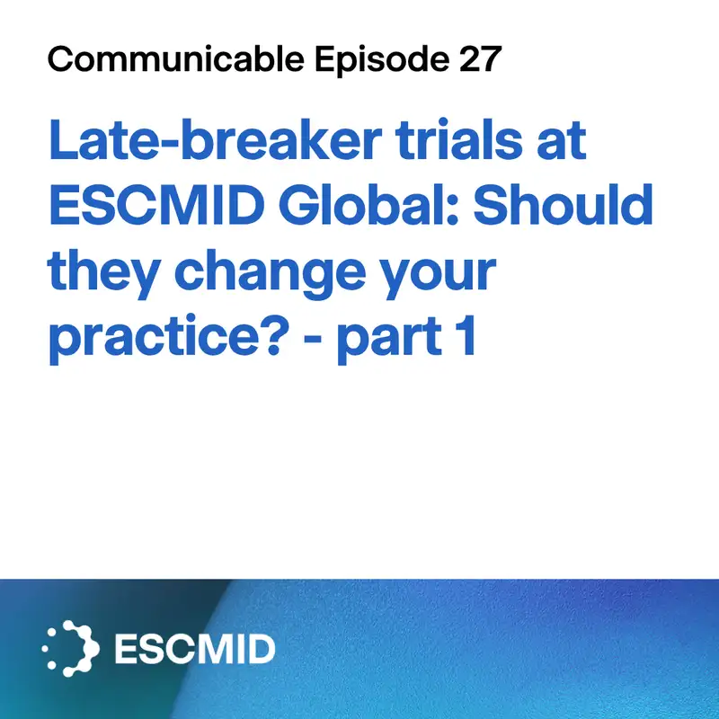 Communicable E27: Late-breaker trials at ESCMID Global: Should they change your practice? - part 1