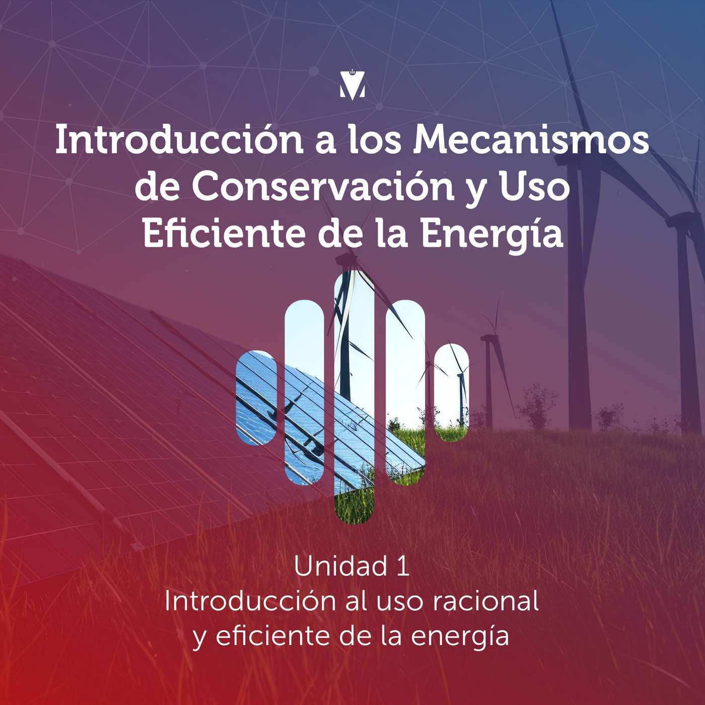 1 - INTRODUCCIÓN A LOS MECANISMOS DE CONSERVACIÓN Y USO EFICIENTE DE LA ENERGÍA: Introducción al uso racional y eficiente de la energía episode artwork