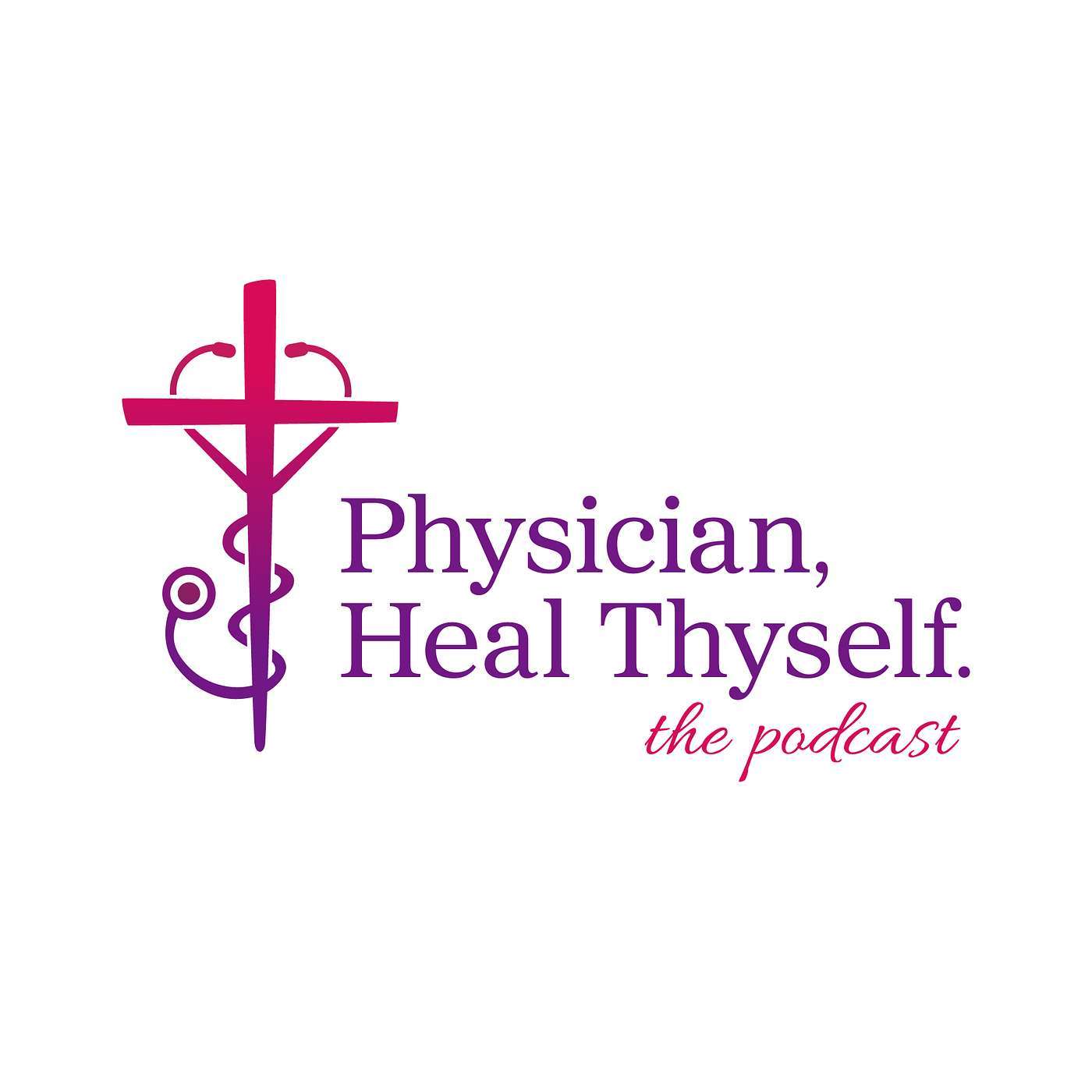 Physician, Heal Thyself The Podcast