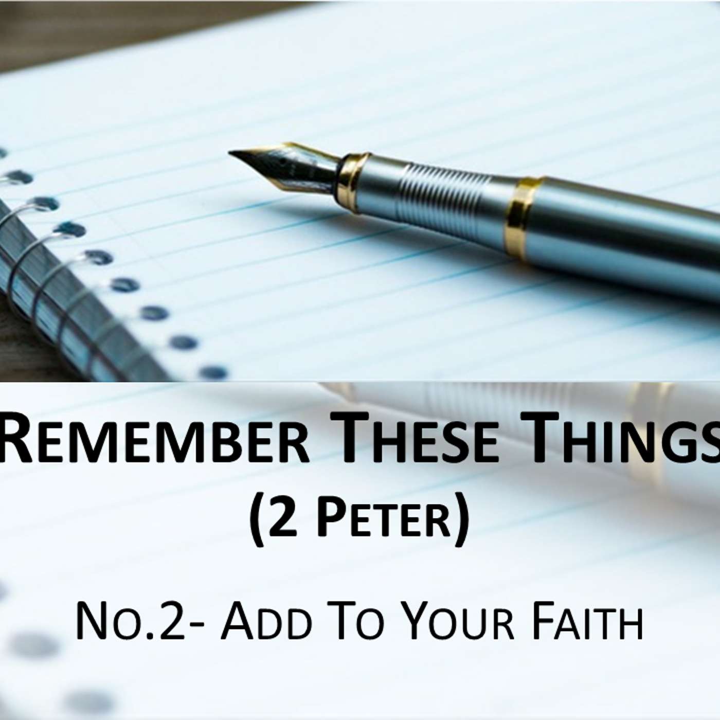 Remember These Things (2 Peter) No.2- Add To Your Faith