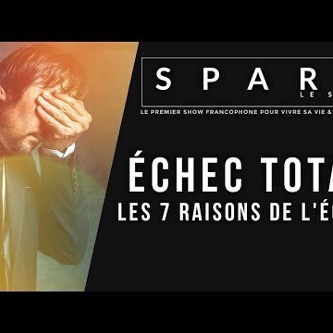SPARK LE SHOW: Echec total - Les 7 raisons de l'échec episode artwork