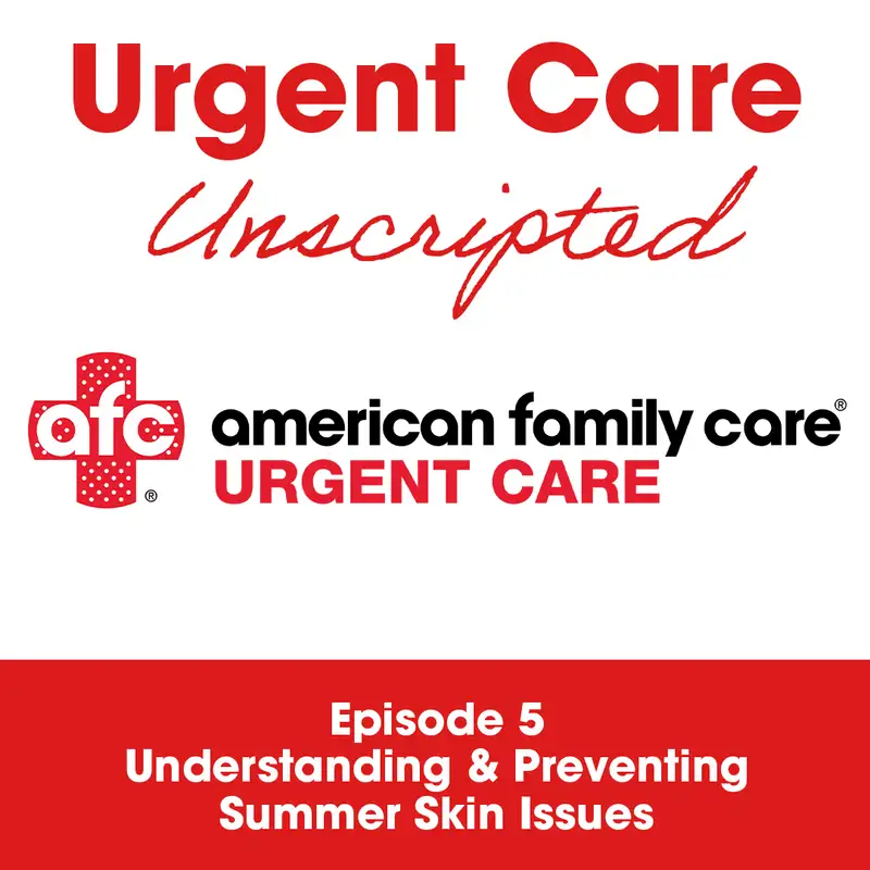Urgent Care Unscripted: Ep. 5 - Understanding & Preventing Summer Skin Issues