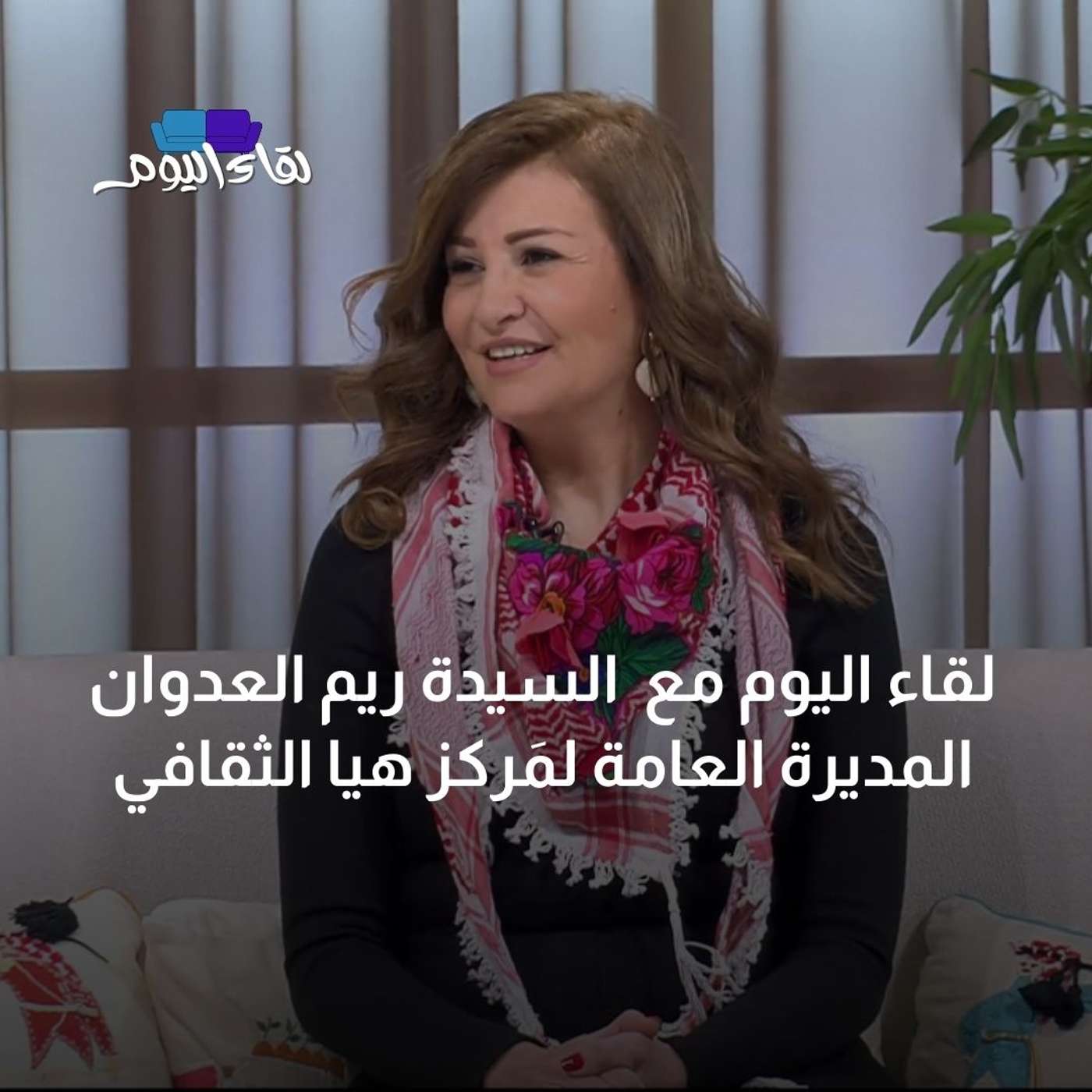 لقاء اليوم مع السيدة ريم العدوان المديرة العامة لمَركز هيا الثقافي