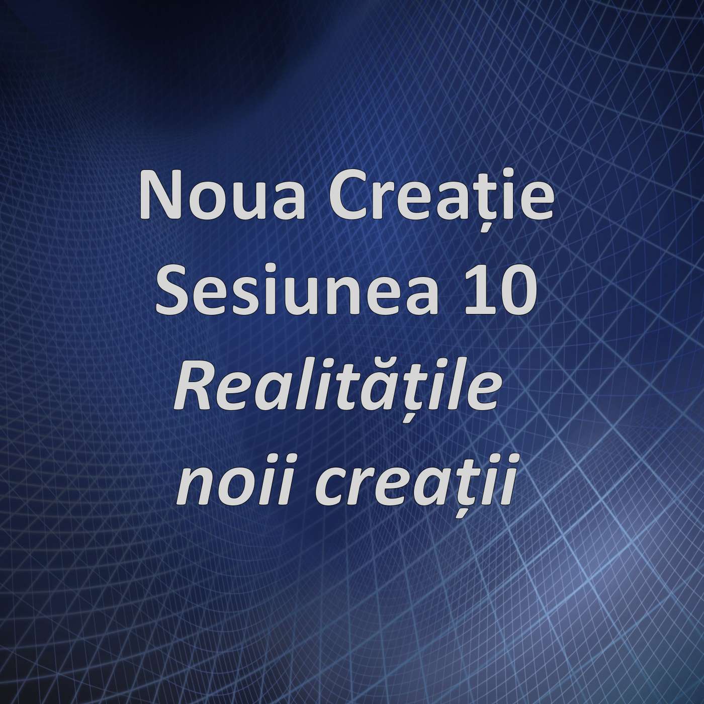 Sesiunea 10 - Realitățile noii creații (Noua creație) episode artwork