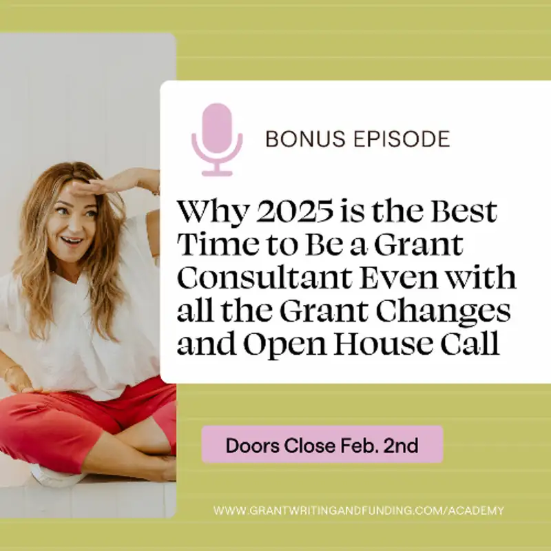 Bonus Ep. Why 2025 is the Best Time to Be a Grant Consultant Even with all the Grant Changes and Open House Call