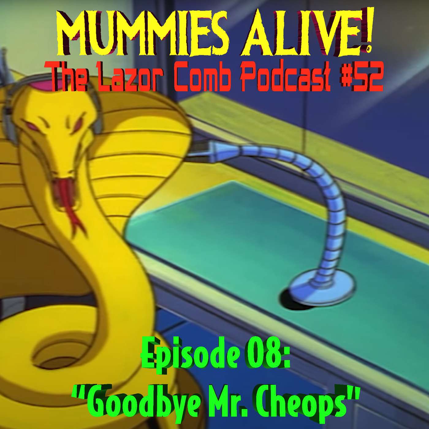 MUMMIES ALIVE!: Episode 08 - "Goodbye Mr. Cheops" | THE LAZOR COMB PODCAST #52 episode artwork