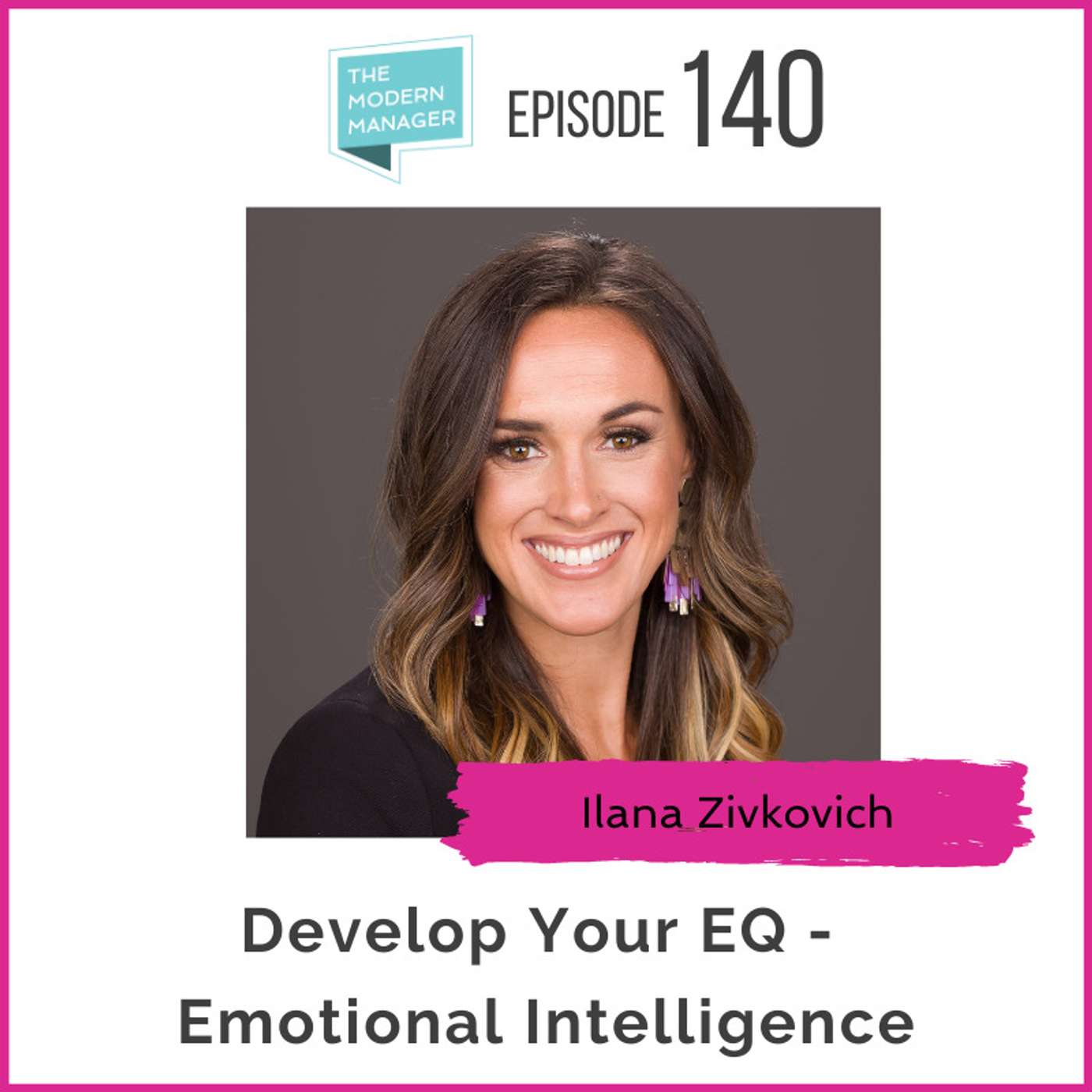 140: Develop Your EQ - Emotional Intelligence With Ilana Zivkovich