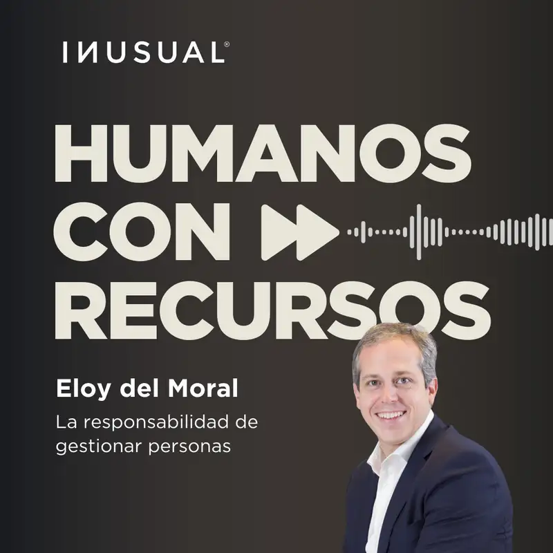 La responsabilidad de gestionar personas, con Eloy del Moral