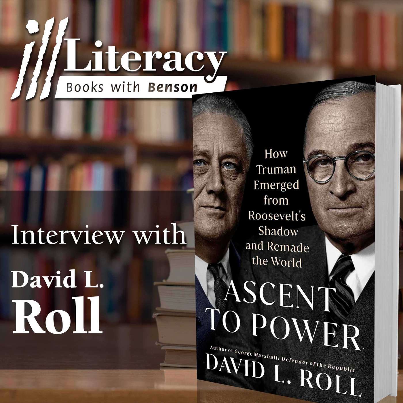 Ascent to Power: How Truman Emerged from Roosevelt's Shadow and Remade the World (Guest: David L. Roll)
