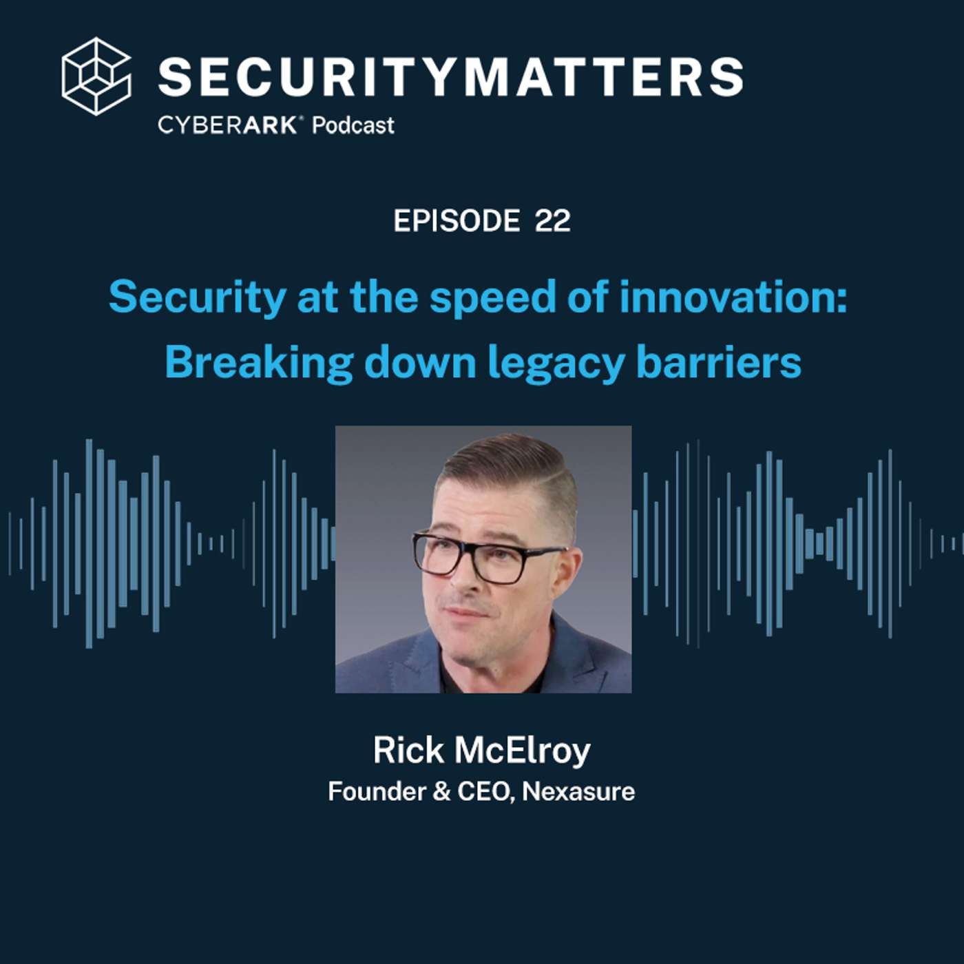 EP 22 - Security at the speed of innovation: Breaking down legacy barriers