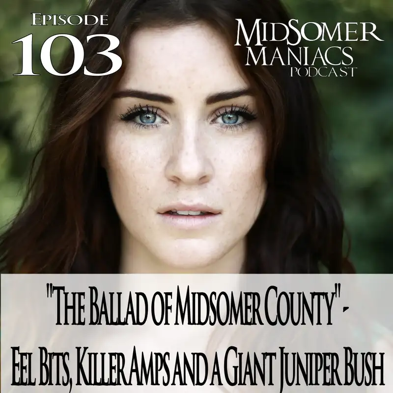 Episode 103 - "The Ballad of Midsomer County" - Eel Bits, Killer Amps and a Giant Juniper Bush