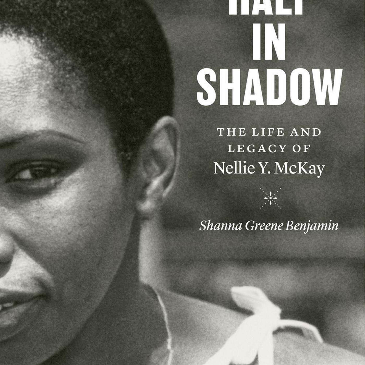 Shanna Greene Benjamin on Half in Shadow: The Life and Legacy of Nellie Y. McKay