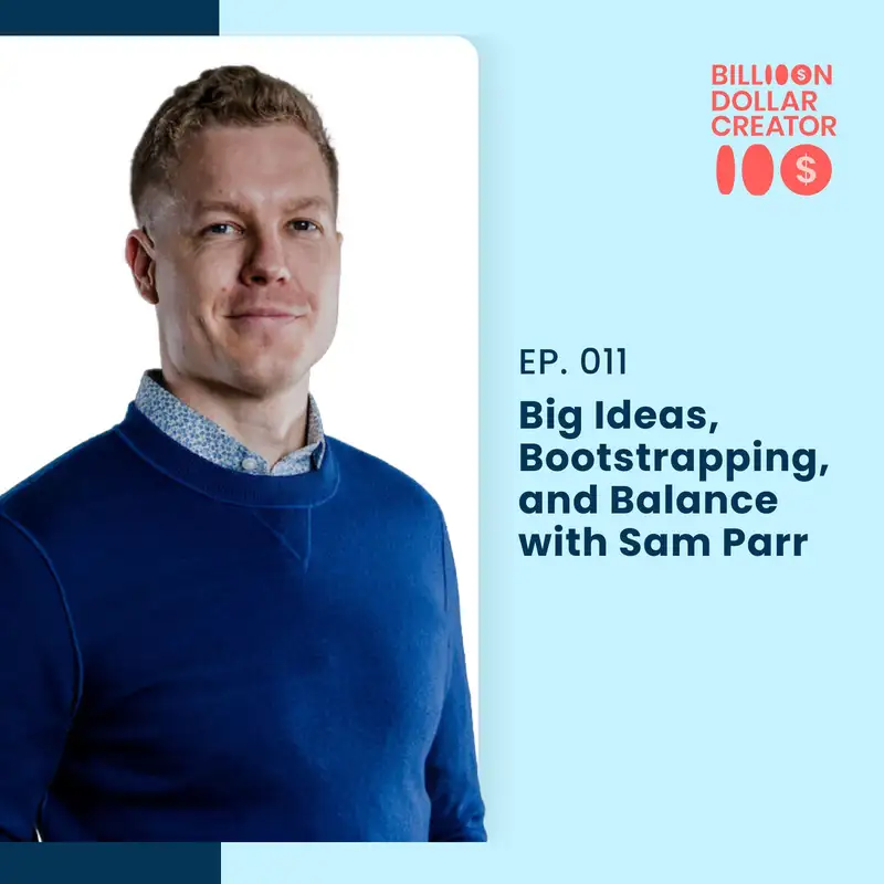 011: Big Ideas, Bootstrapping, and Balance with Sam Parr