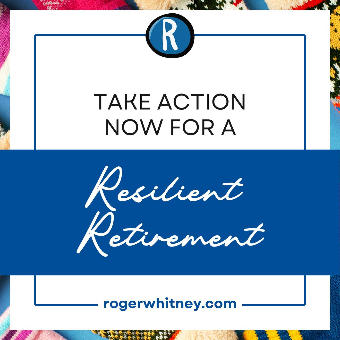 Take Action Now for a Resilient Retirement