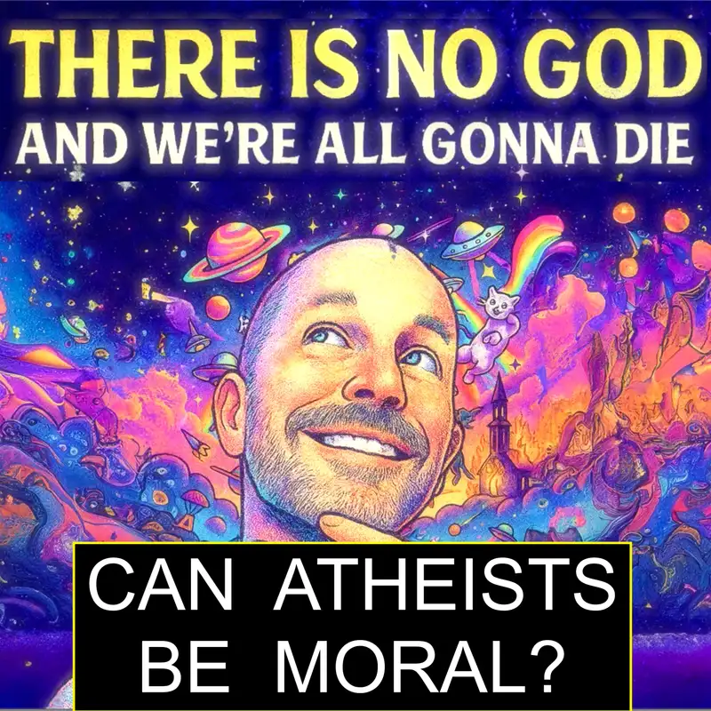 Ep 7: Can Atheists Be Moral? Do We Need God To Be Good?