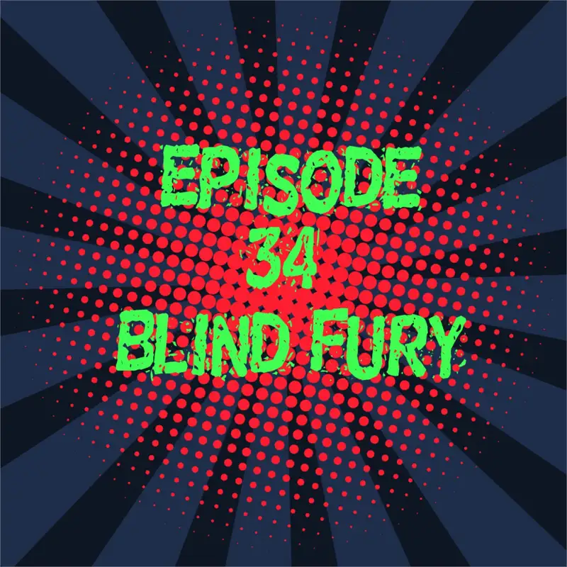 Episode 34:Blind Fury and an Underhanded Pitch
