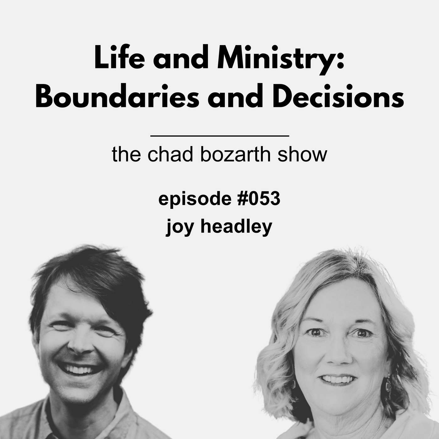 Life and Ministry: Boundaries and Decisions | Chad Bozarth Show #053 w/Joy Headley