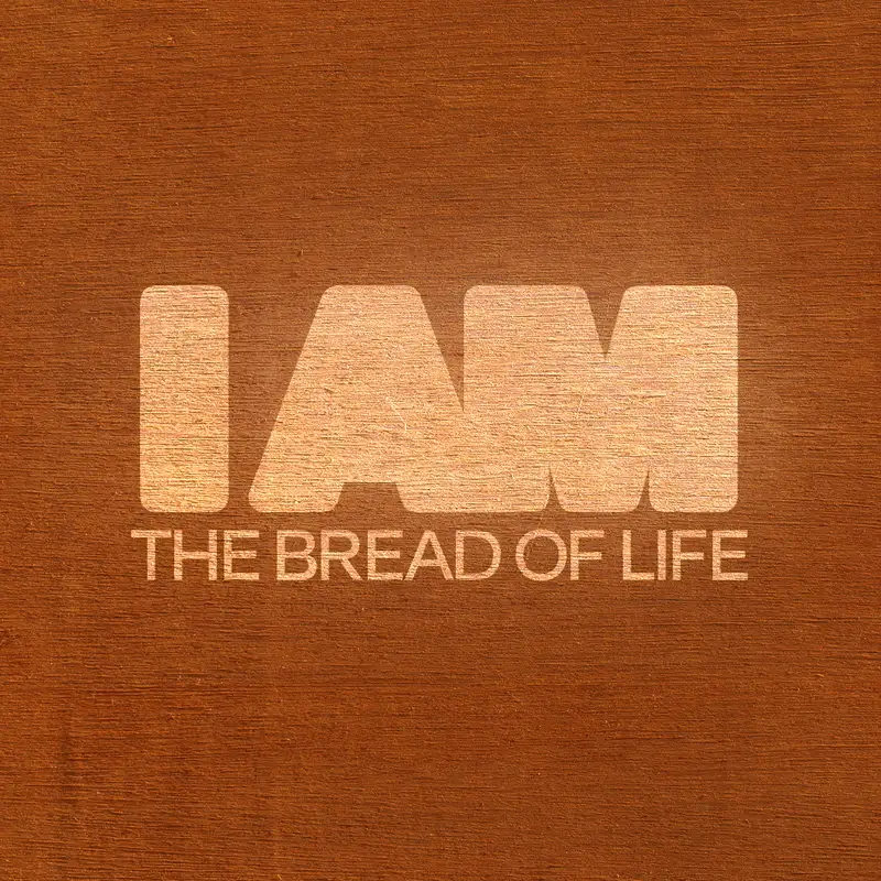 I AM | The Bread of Life