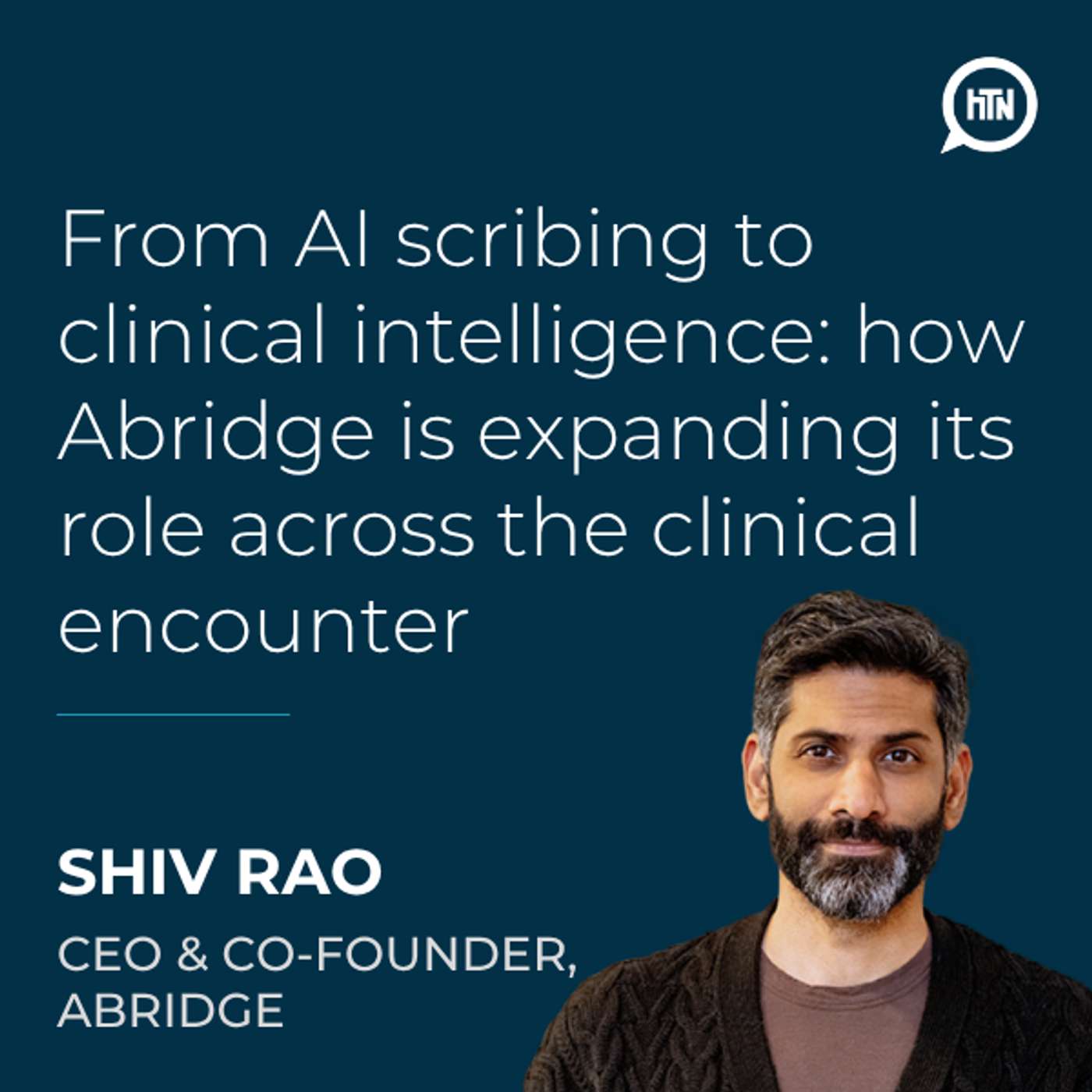 From AI scribing to clinical intelligence: how Abridge is expanding its role across the clinical encounter | Shiv Rao